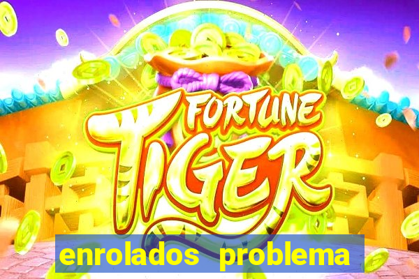 enrolados problema em dobro click jogos